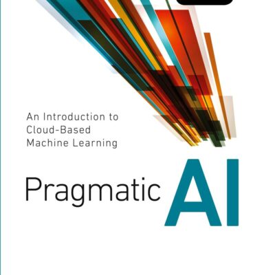 Pragmatic AI: An Introduction to Cloud-Based Machine Learning (Addison Wesley Data & Analytics)