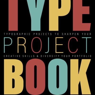 The Type Project Book: Typographic projects to sharpen your creative skills & diversify your portfolio
