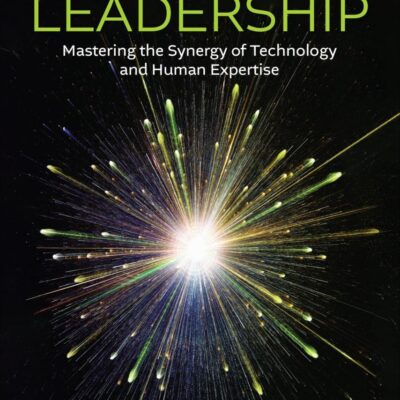 AI-Powered Leadership: Mastering the Synergy of Technology and Human Expertise