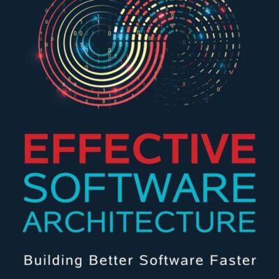 Effective Software Architecture: Building Better Software Faster