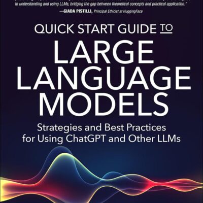 Quick Start Guide to Large Language Models: Strategies and Best Practices for Using ChatGPT and Other LLMs (Addison-Wesley Data & Analytics Series)