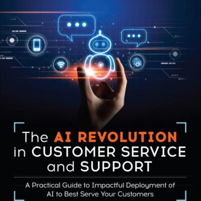 The AI Revolution in Customer Service and Support: IA Practical Guide to Impactful Deployment of Ai to Best Serve Your Customers