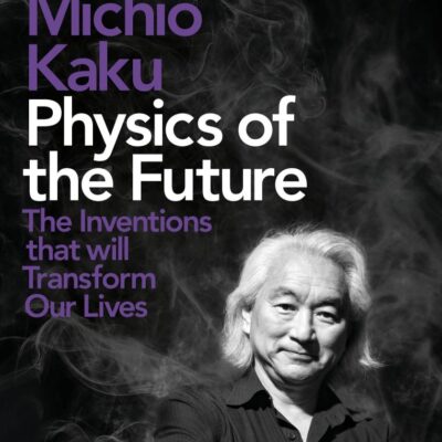 Physics of the Future: The Inventions That Will Transform Our Lives