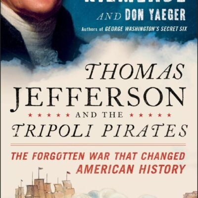 Thomas Jefferson And The Tripoli Pirates: The Forgotten War That Changed American History