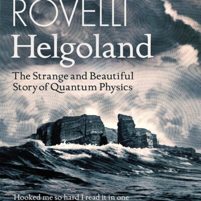 Helgoland: The Strange and Beautiful Story of Quantum Physics
