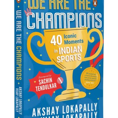 We Are the Champions: 40 Iconic Moments in Indian Sports | Inspiring Stories from Cricket, Olympics & Beyond | Biographies of India’s Legendary Athletes | Ages 13+