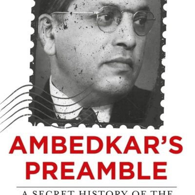 Ambedkar’s Preamble: A Secret History of the Constitution of India