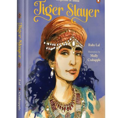 Tiger Slayer: The Extraordinary Story of Nur Jahan, Empress of India | Mughal History | Ages 13 +