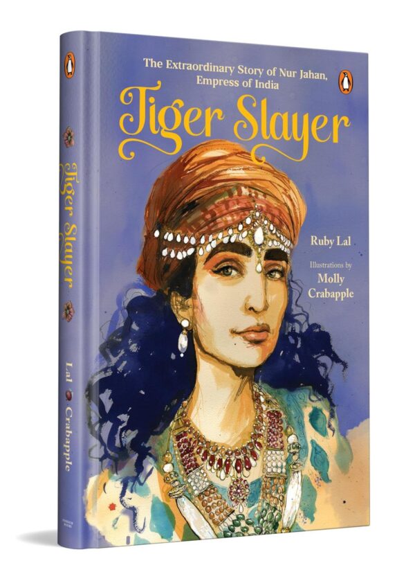 Tiger Slayer: The Extraordinary Story of Nur Jahan, Empress of India | Mughal History | Ages 13 +