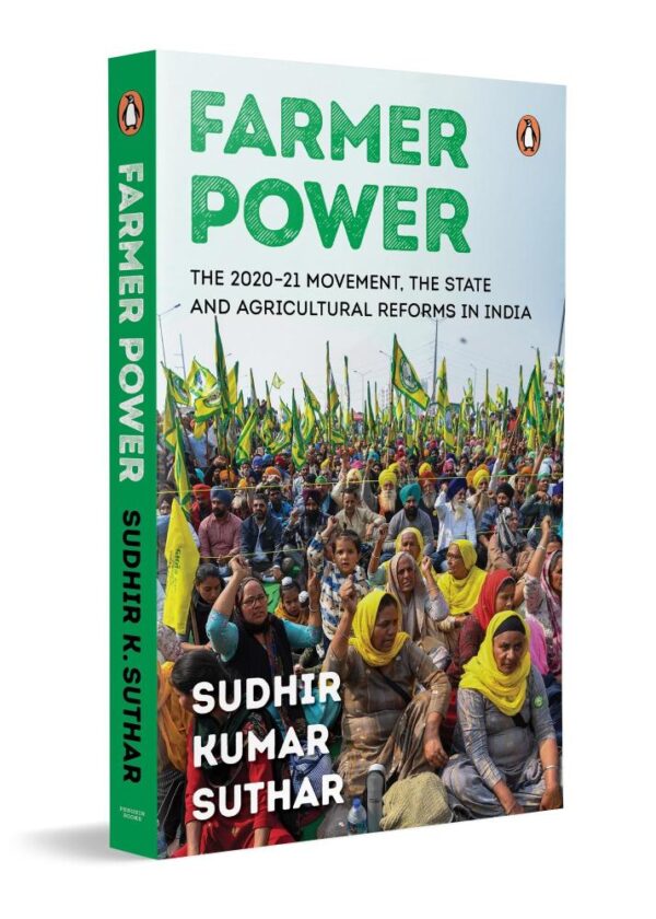 Farmer Power: The 2020-21 Movement, the State and Agricultural Reforms in India | A Comprehensive Study of India’s Farmers’ Protest, Farm Laws & Rural Economy