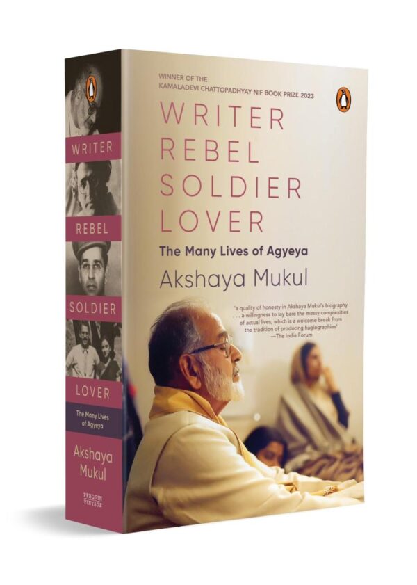 Writer Rebel Soldier Lover: The Many Lives of Agyeya