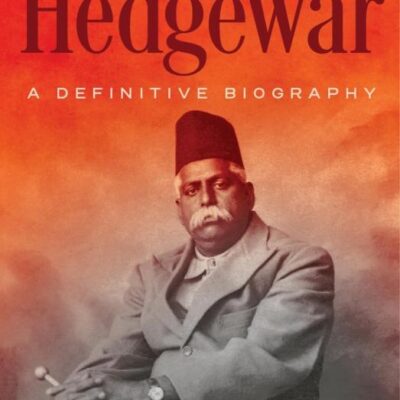 Hedgewar (Founder of Rashtriya Swayamsevak Sangh): A Definitive Biography