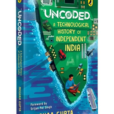 Uncoded: A Technological History of Independent India | A One-of-a-Kind Book on the Evolution of Technology in India | Aligns with STEM and Social Studies | Ages 11+