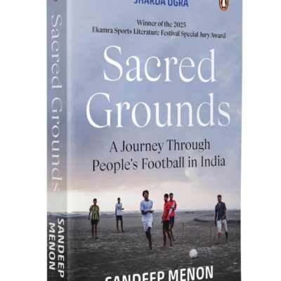 Sacred Grounds: A Journey Through People's Football in India | Stories of the Players, Communities, Tournaments & Traditions that Keep Indian Football Alive