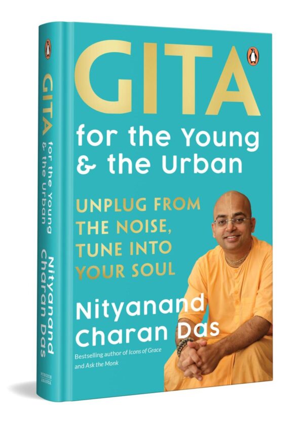 Gita for the Young and the Urban: Unplug from the Noise, Tune into Your Soul | By the Bestselling Author of Icons of Grace and Ask the Monk, Swami Nityanand Charan Das