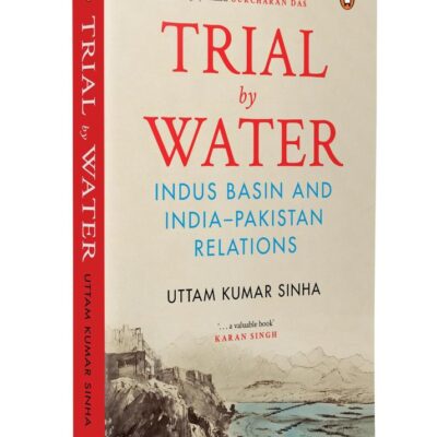 Trial by Water: Indus Basin and India–Pakistan Relations | History and Future of the Indus Waters Treaty | Geopolitics, Conflict & Cooperation Over Shared Rivers in South Asia