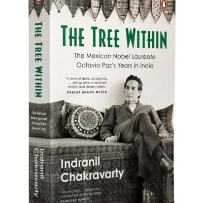 The Tree Within: The Mexican Nobel Laureate writer Octavio Paz’s Years in India.