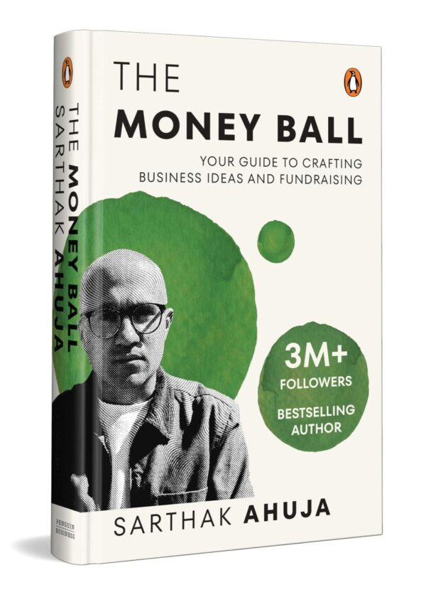 The Money Ball: Your Guide to Crafting Business Ideas and Fundraising | Practical Insights across Leadership, Finance, Marketing, and Growth for Startups