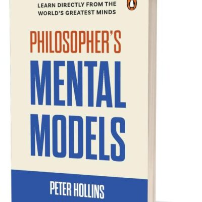 Philosopher's Mental Models: Learn Directly from the World's Greatest Minds, How to Think Like Lao Tzu, Descartes, Nietzsche, Kierkegaard, Plato, and More
