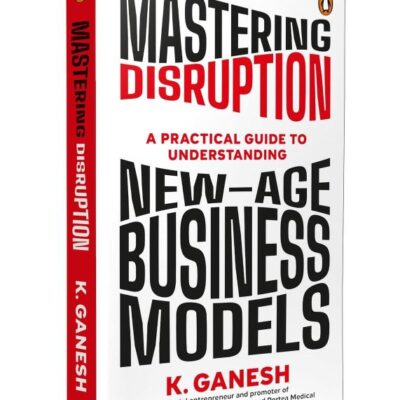Mastering Disruption: A Practical Guide to Understanding New-Age Business Models.