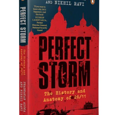 Perfect Storm: The History and Anatomy of 26/11 | A Definitive Account of the 26/11 Mumbai Attacks & Indo-Pak Geopolitics