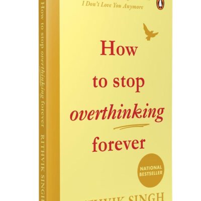 How To Stop Overthinking Forever: A Life-Changing Book by Rithvik Singh