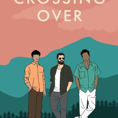 Crossing Over: Three Friends on a Journey of Ambition and Heartbreak | A Coming of Age Fiction by Kaushik Mitra