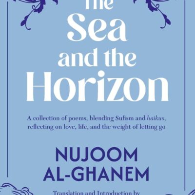 The Sea and the Horizon: A collection of poems, blending Sufism and haikus, reflecting on love, life, and the weight of letting go