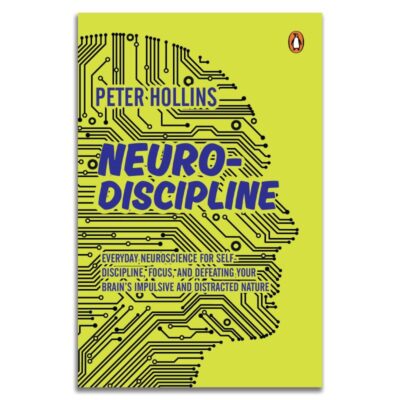 Neuro-Discipline: Everyday Neuroscience for Self-Discipline, Focus, and Defeating Your Brain’s Impulsive and Distracted Nature | A Science-Backed Guide