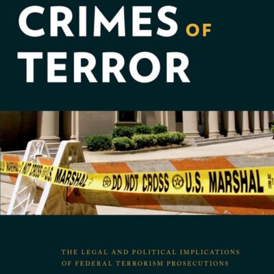 CRIME OF TERROR: The Legal and Political Implications of Federal Terrorism Prosecutions