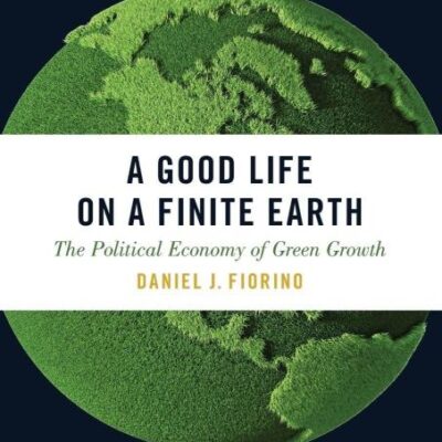 GOOD LIFE ON A FINITE EARTH: The Political Economy of Green Growth (Studies Comparative Energy and Environ)