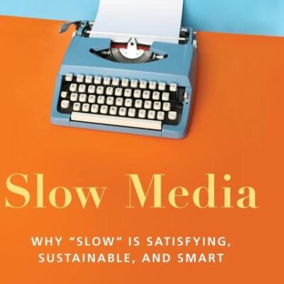 SLOW MEDIA C: WHY SLOW IS SATISFYING, SUSTAINABLE, AND SMART