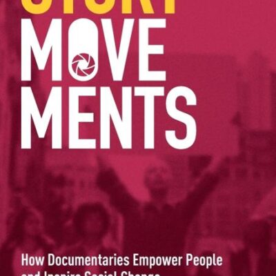 Story Movements: How Documentaries Empower People and Inspire Social Change