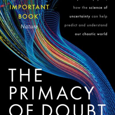 The Primacy of Doubt: From climate change to quantum physics, how the science of uncertainty can help predict and understand our chaotic world