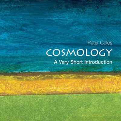 COSMOLOGY: A VERY SHORT INTRODUCTION (VERY SHORT INTRODUCTIONS)