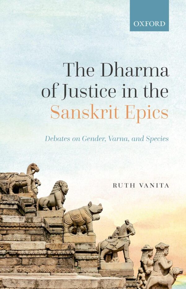 Dharma Of Justice In The Sanskrit Epics: Debates On Gender Varna And Species