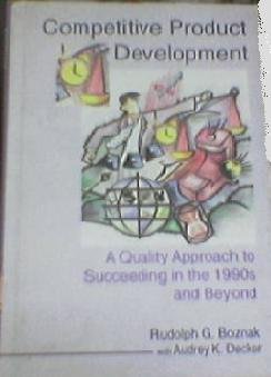 Competitive Product Development : A Quality Approach To Succeeding In The 1990s And Beyond