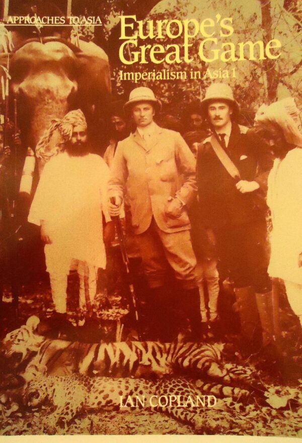 Europe`s Great Game: Imperialism in Asia 1 (Approaches to Asia)