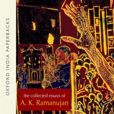 COLLECTED ESSAYS OF A.K. RAMANUJAN (OIP): Edited By Vinay Dharwadker