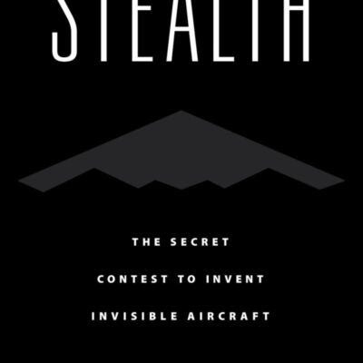 Stealth: The Secret Contest to Invent Invisible Aircraft