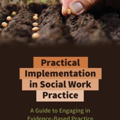 PRACTICAL IMPLEMENTATION IN SOCIAL WORK: A Guide to Engaging in Evidence-Based Practice