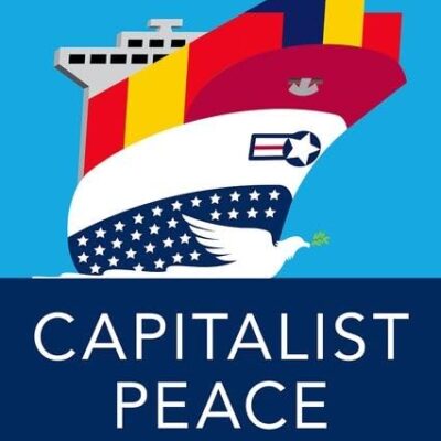 CAPITALIST PEACE A HISTORY OF AMERICAN FREE-TRADE INTERNATIONALISM