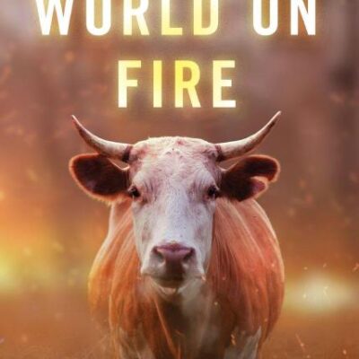 WORLD ON FIRE HUMANS, ANIMALS, AND THE FUTURE OF THE PLANET
