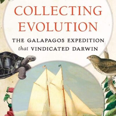 COLLECTING EVOLUTION: The Galapagos Expedition that Vindicated Darwin