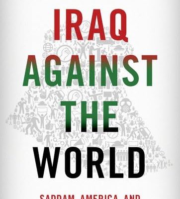 IRAQ AGAINST THE WORLD SADDAM, AMERICA, AND THE POST-COLD WAR ORDER