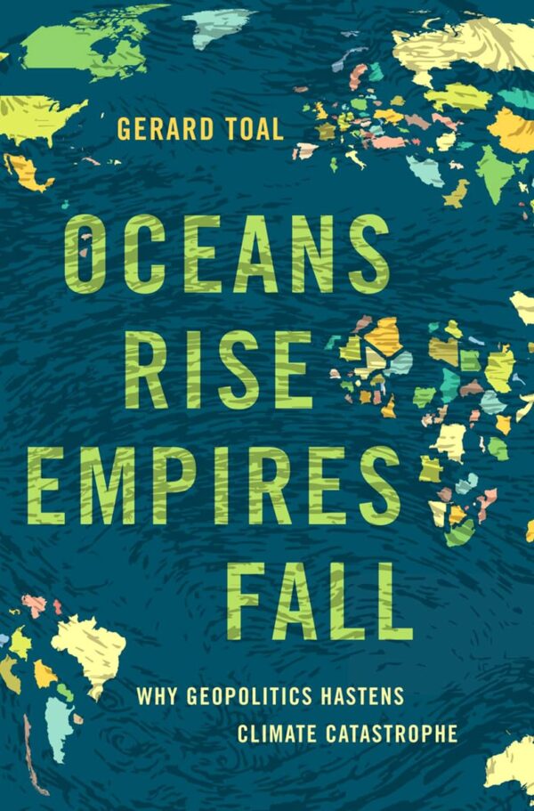 OCEANS RISE EMPIRES FALL WHY GEOPOLITICS HASTENS CLIMATE CATASTROPHE