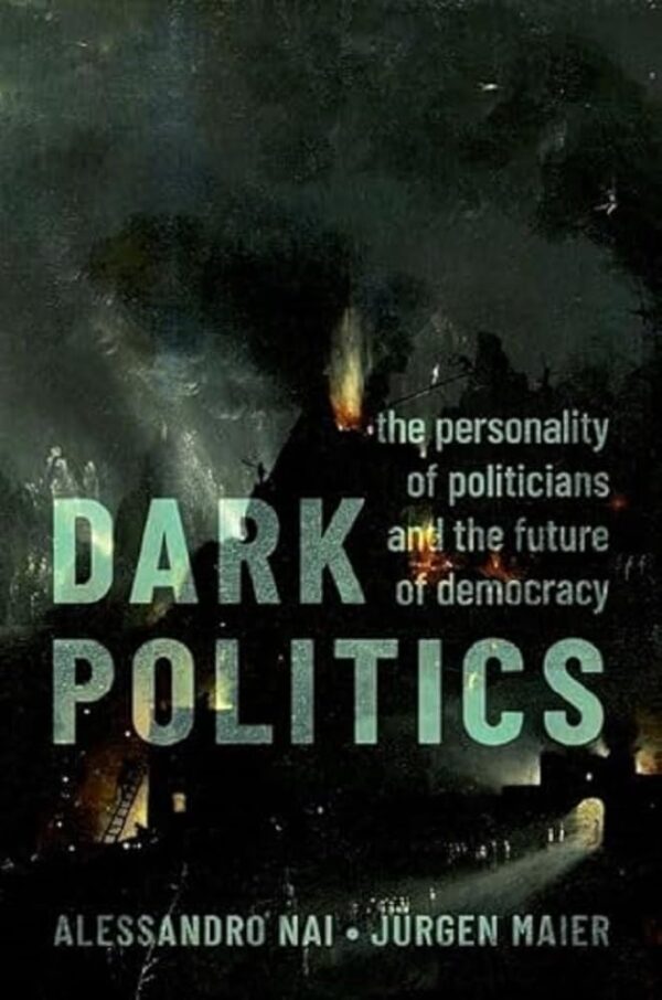 DARK POLITICS THE PERSONALITY OF POLITICIANS AND THE FUTURE OF DEMOCRACY