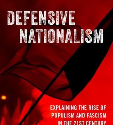 DEFENSIVE NATIONALISM EXPLAINING THE RISE OF POPULISM AND FASCISM IN THE 21ST CE