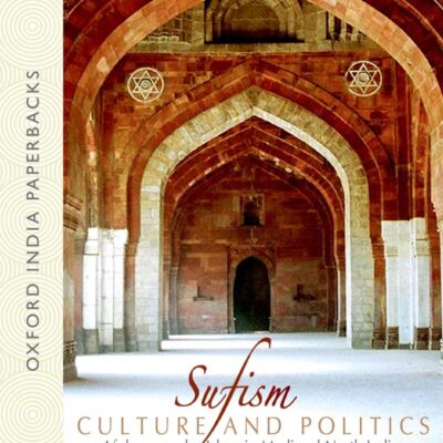 SUFISM, CULTURE, AND POLITICS (OIP): Afghans and Islam in Medieval North India