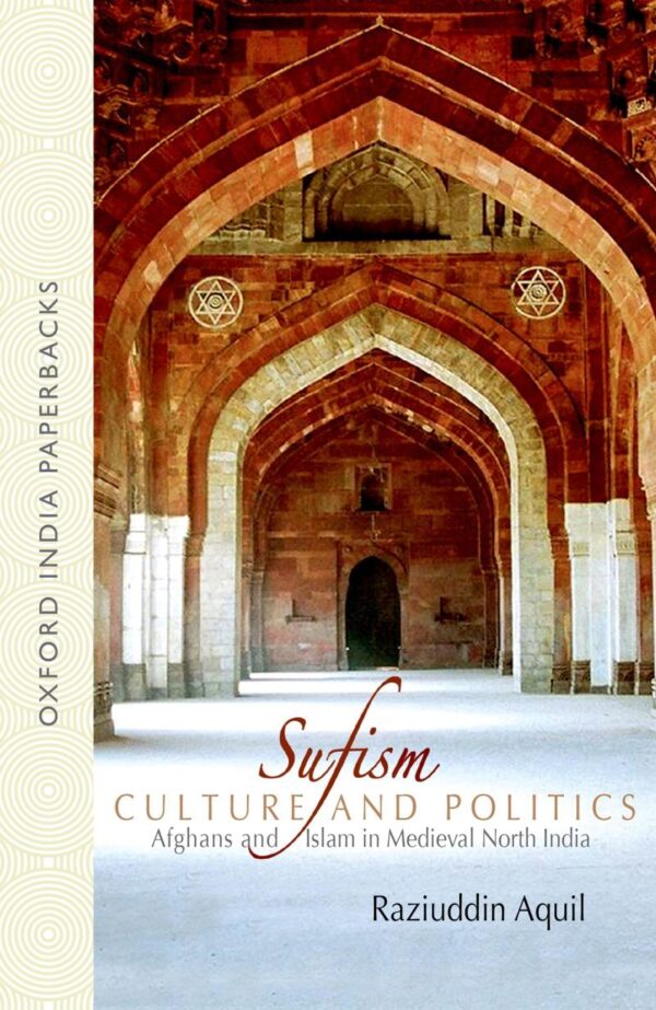 SUFISM, CULTURE, AND POLITICS (OIP): Afghans and Islam in Medieval North India